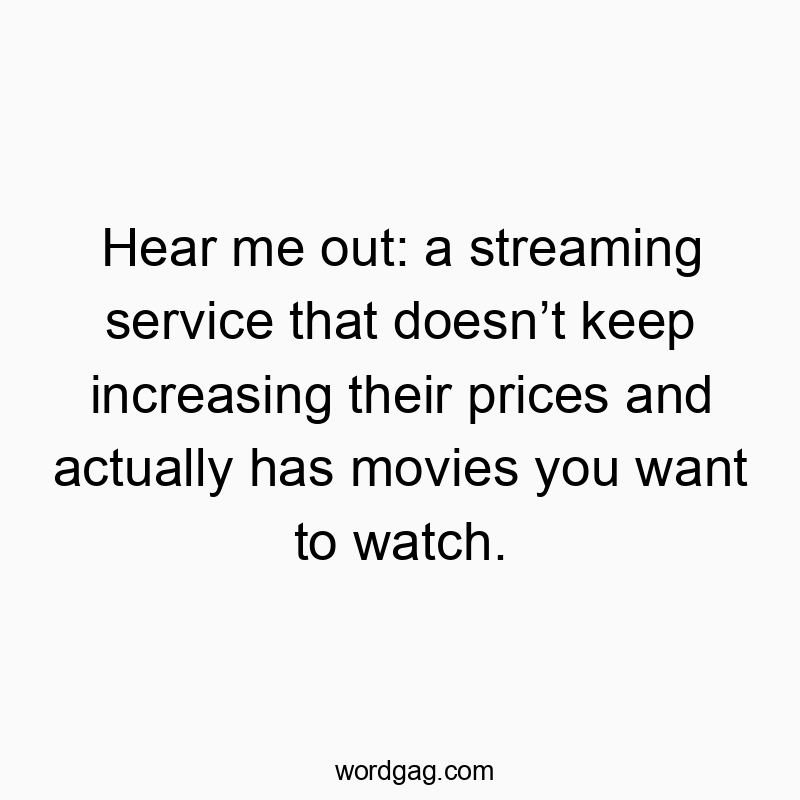 Hear me out: a streaming service that doesn’t keep increasing their prices and actually has movies you want to watch.