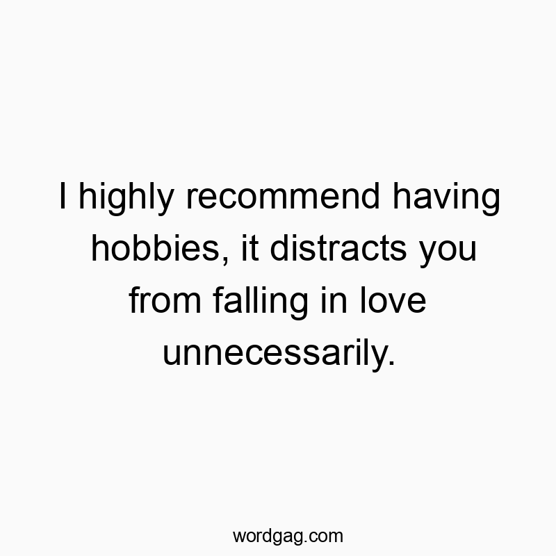 Witty quote about hobbies helping avoid unnecessary love distractions, playful and humorous in tone.