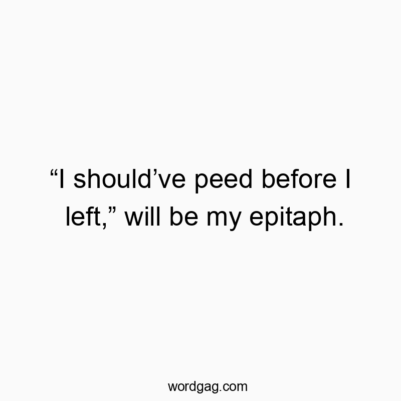 Witty quote about last-minute bathroom regrets, humorous and playful in tone.