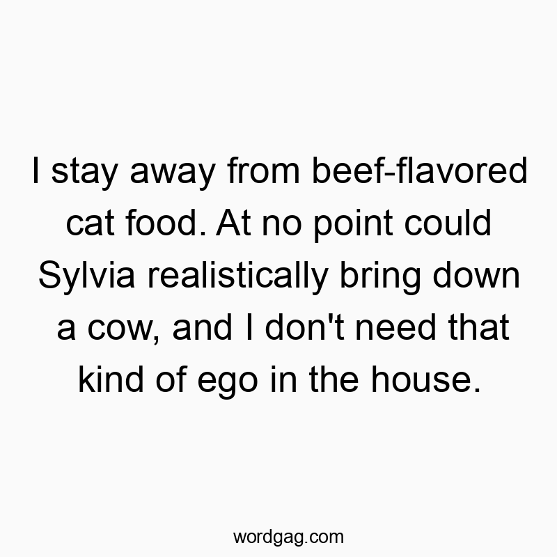 Playful quote about avoiding beef cat food to keep Sylvia's ego in check.