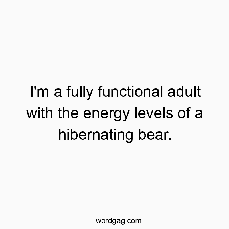 21 Funny bear quotes - I’m a fully functional adult with the energy levels of a hibernating bear.