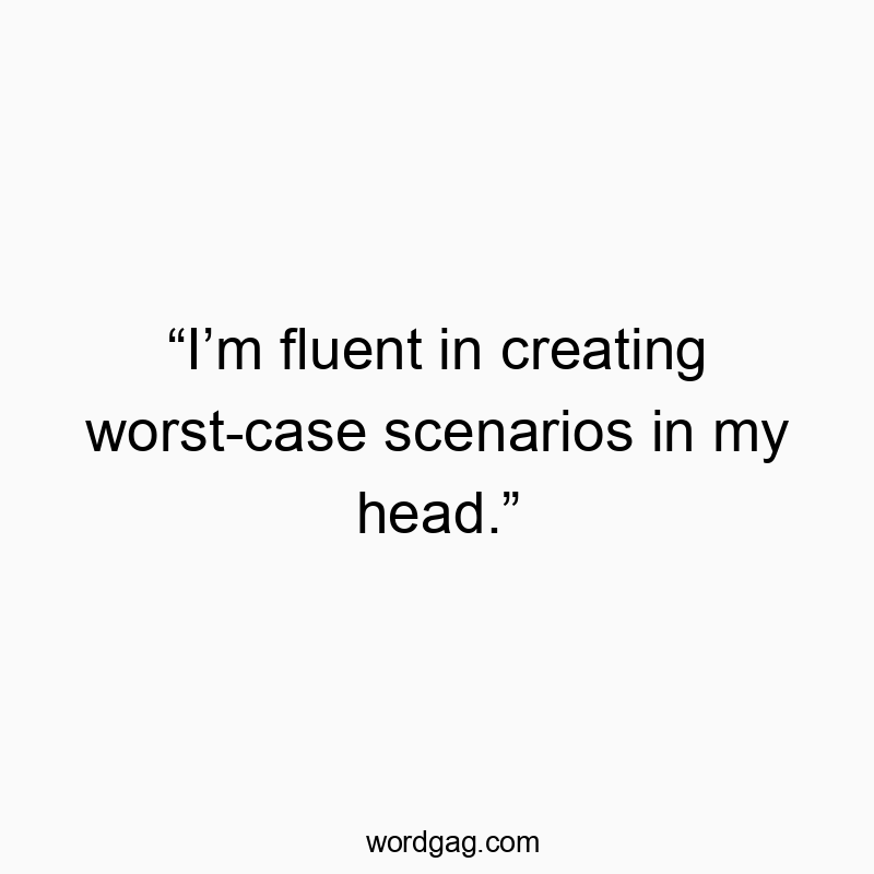 13 Funny scenario quotes - “I’m fluent in creating worst-case scenarios in my head.”