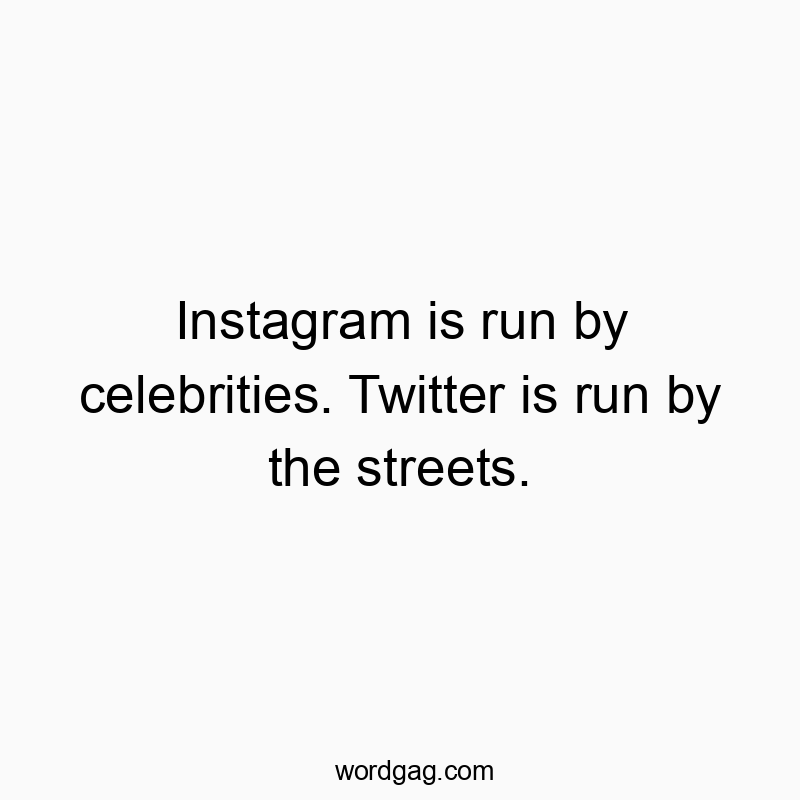 Instagram is run by celebrities. Twitter is run by the streets.
