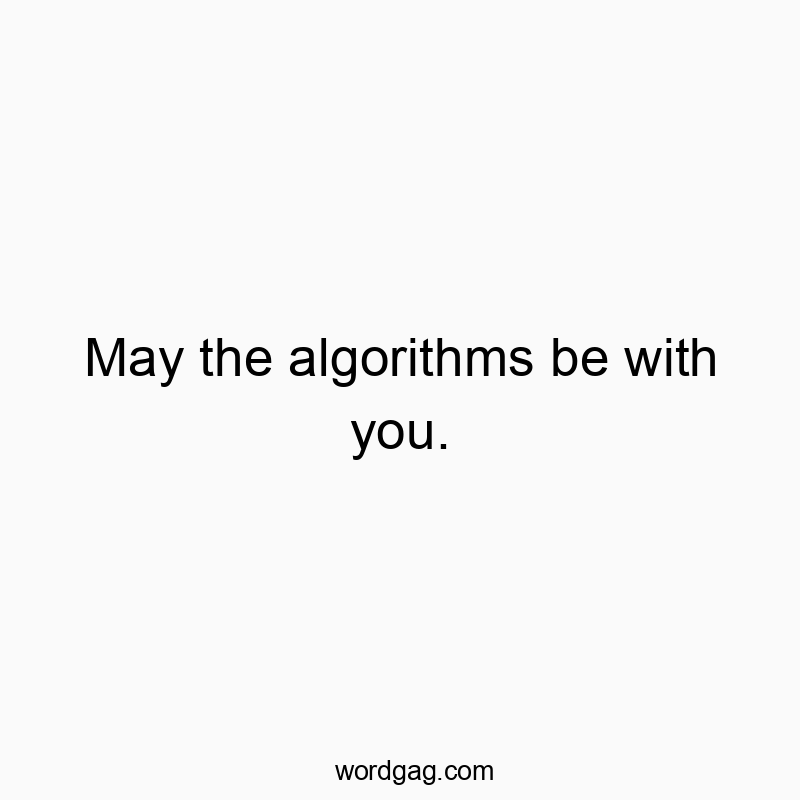 May the algorithms be with you.