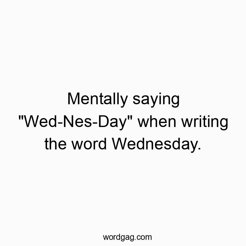 Mentally saying “Wed-Nes-Day” when writing the word Wednesday.