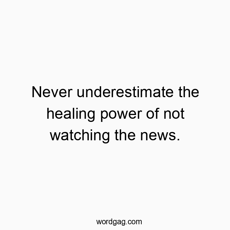 Funny underestimate quotes - Never underestimate the healing power of not watching the n…