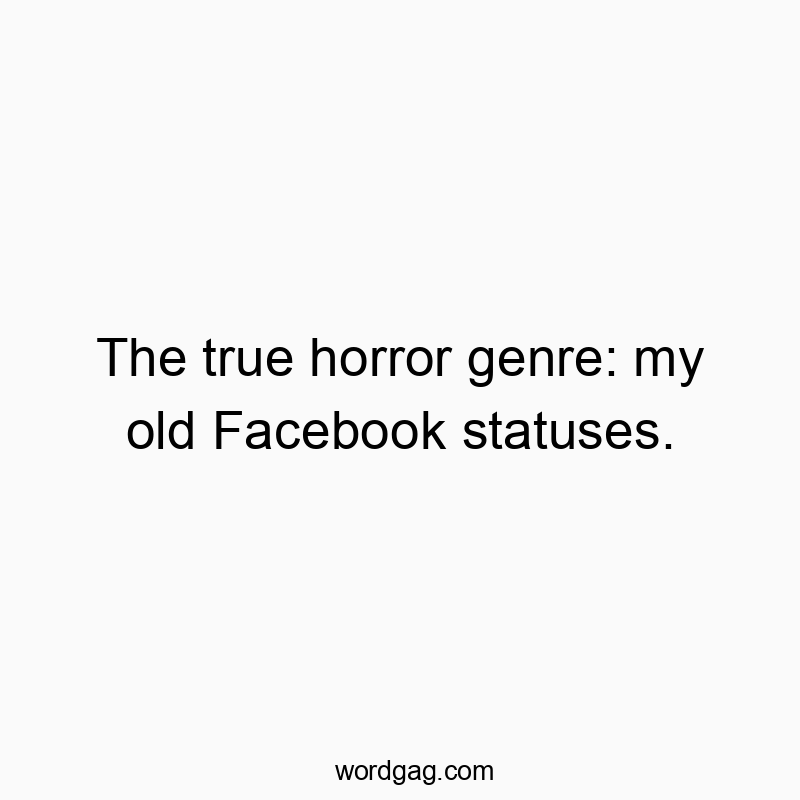 Funny quote about how outdated Facebook statuses are the real horror.