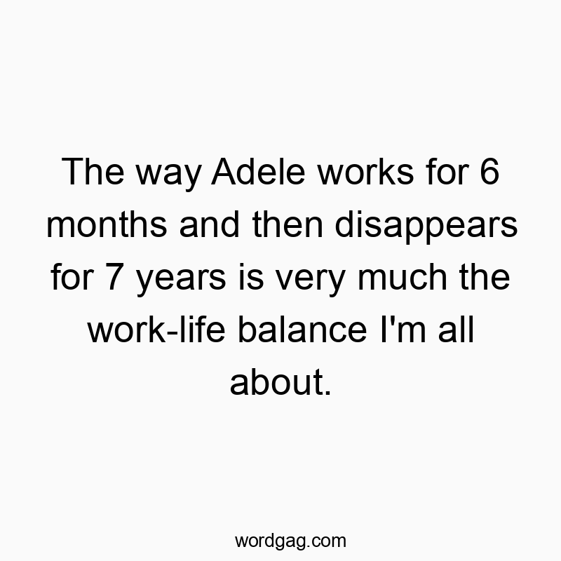 Humorous quote about Adele’s unpredictable work schedule and work-life balance.