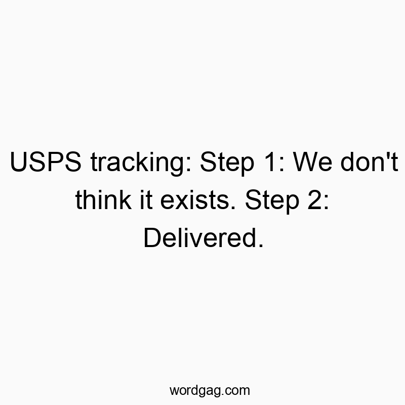 USPS tracking: Step 1: We don’t think it exists. Step 2: Delivered.