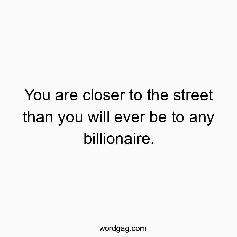 52 Funny commentary quotes - You are closer to the street than you will ever be to any b…