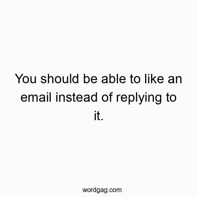 You should be able to like an email instead of replying to it.