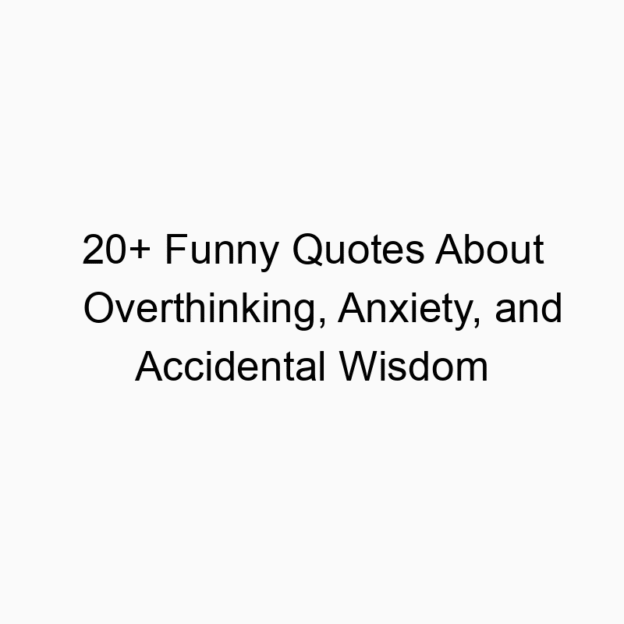 20+ Funny Quotes About Overthinking, Anxiety, and Accidental Wisdom