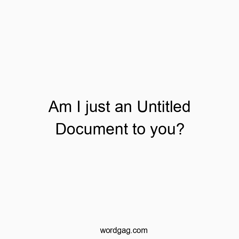 Am I just an Untitled Document to you?