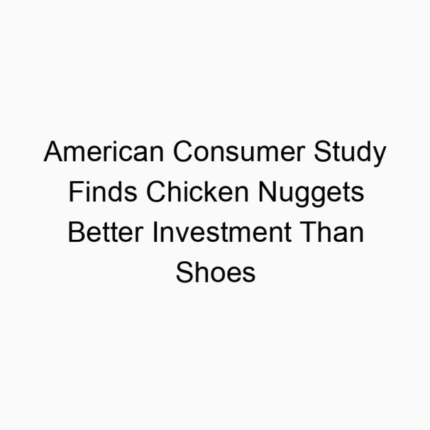 American Consumer Study Finds Chicken Nuggets Better Investment Than Shoes