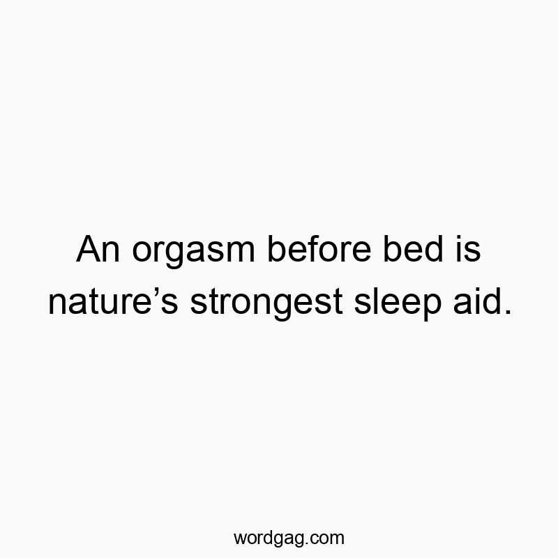 An orgasm before bed is natureโs strongest sleep aid.