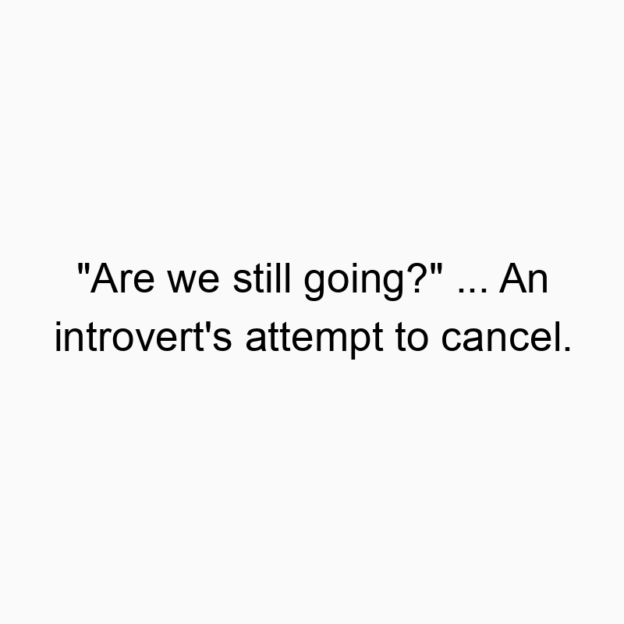 346 Funny going quotes - “Are we still going?” … An introvert’s attempt to cancel.