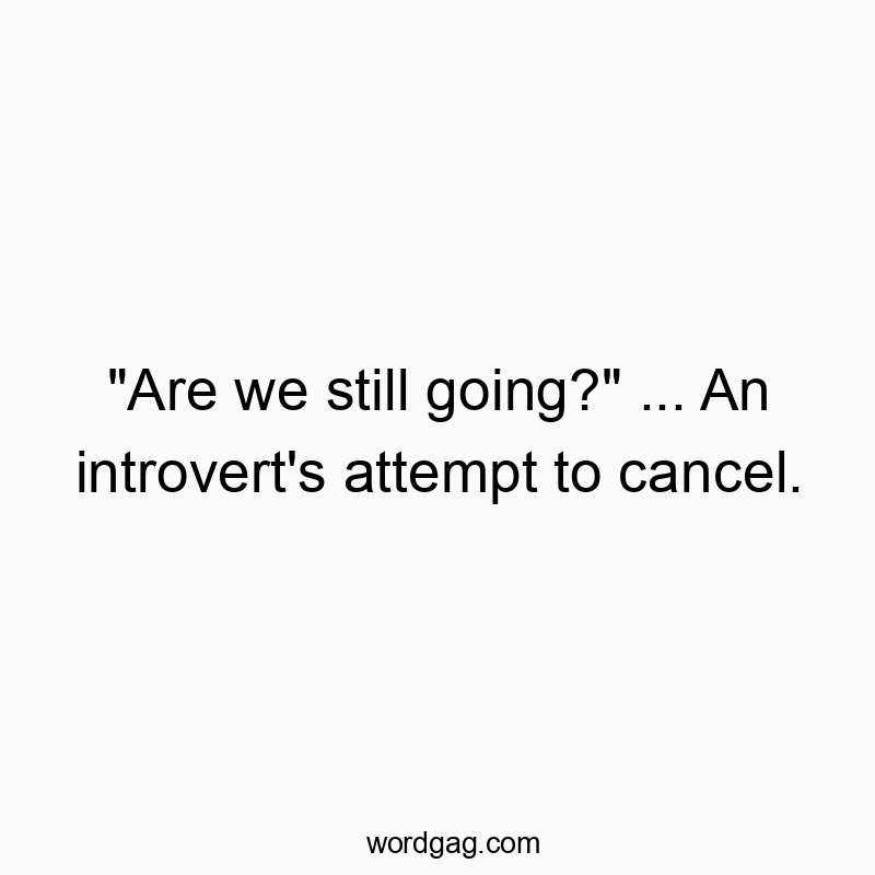 “Are we still going?” … An introvert’s attempt to cancel.