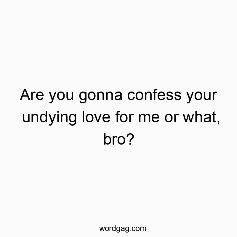 Playful, humorous text questioning romantic confession with a casual, cheeky vibe.