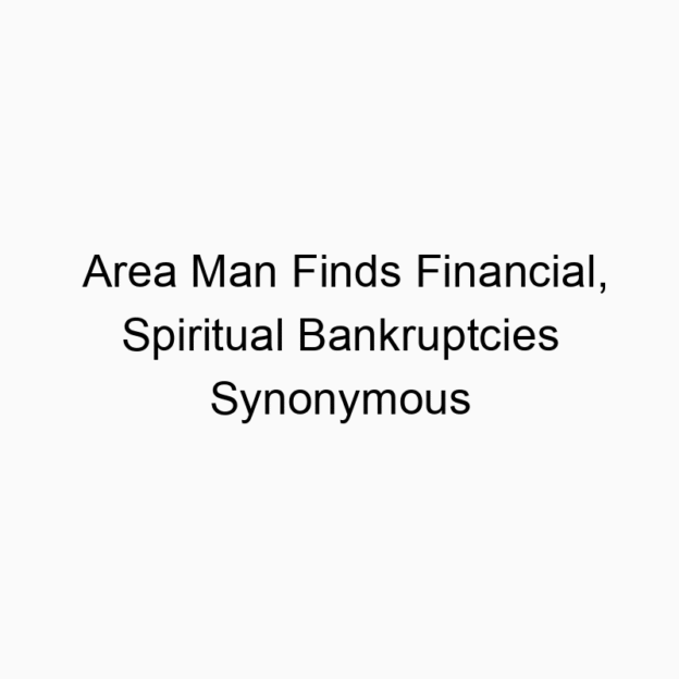 Area Man Finds Financial, Spiritual Bankruptcies Synonymous