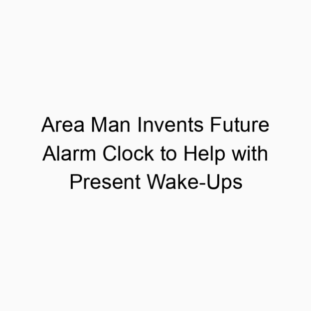 Area Man Invents Future Alarm Clock to Help with Present Wake-Ups
