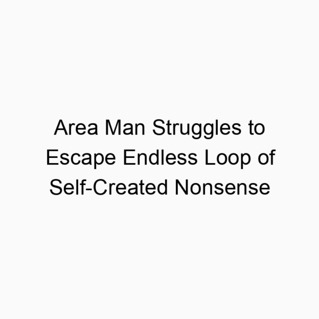 Area Man Struggles to Escape Endless Loop of Self-Created Nonsense
