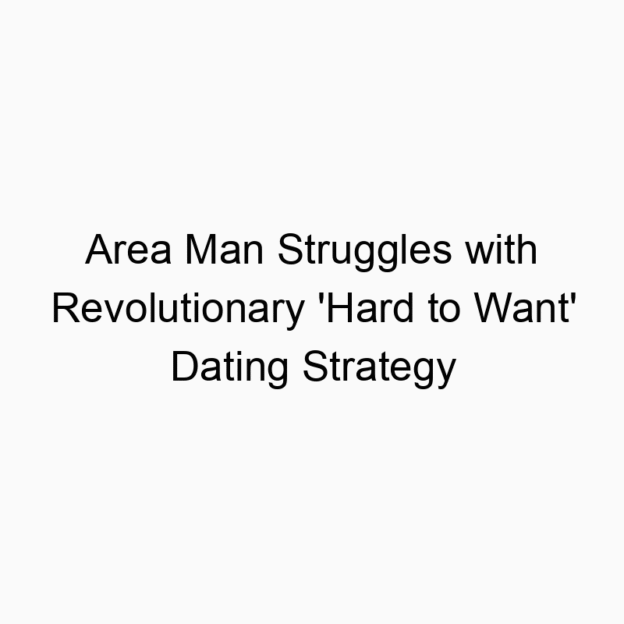Area Man Struggles with Revolutionary ‘Hard to Want’ Dating Strategy