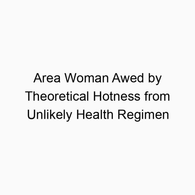 Area Woman Awed by Theoretical Hotness from Unlikely Health Regimen
