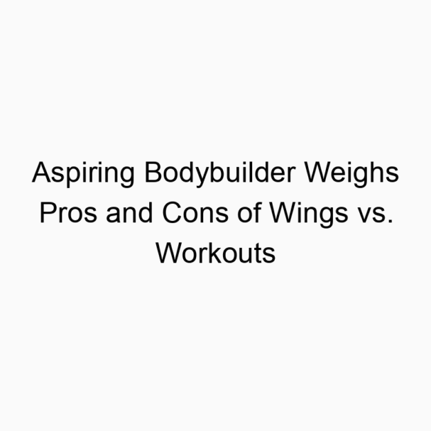 Aspiring Bodybuilder Weighs Pros and Cons of Wings vs. Workouts