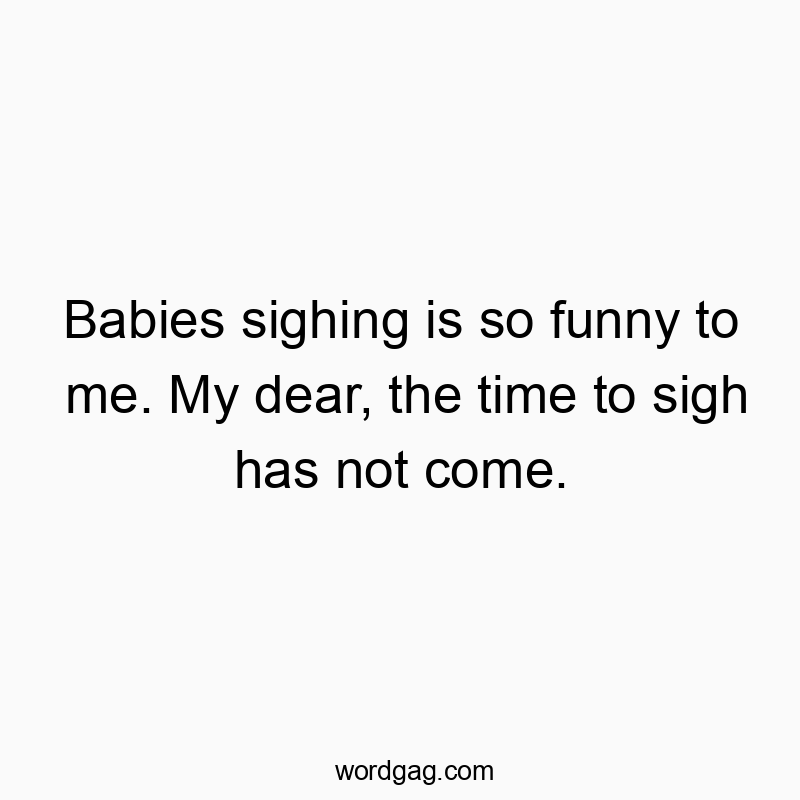 Playful quote about babies' sighs, highlighting their adorable innocence and humor.