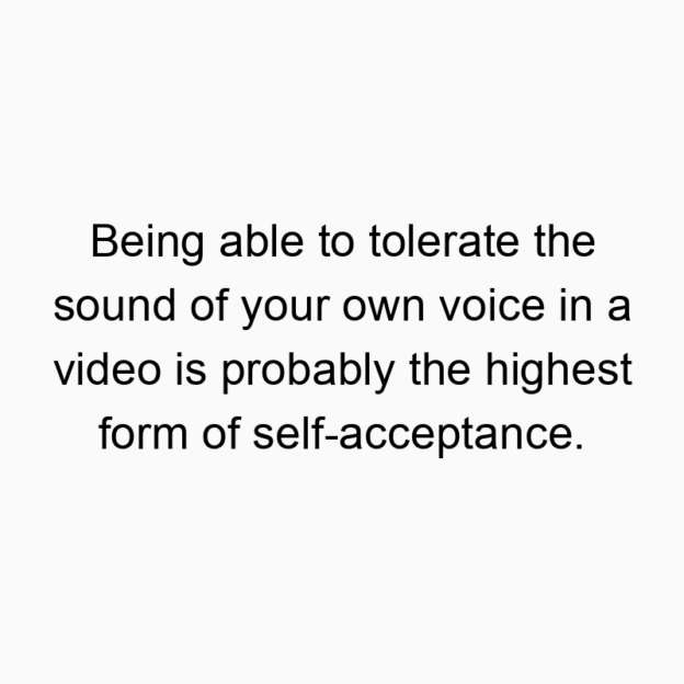 66 Funny video quotes - Being able to tolerate the sound of your own voice in a vid…
