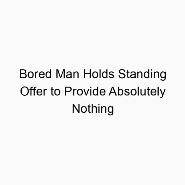 Bored Man Holds Standing Offer to Provide Absolutely Nothing