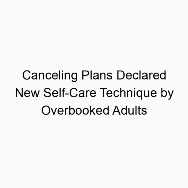 Canceling Plans Declared New Self-Care Technique by Overbooked Adults