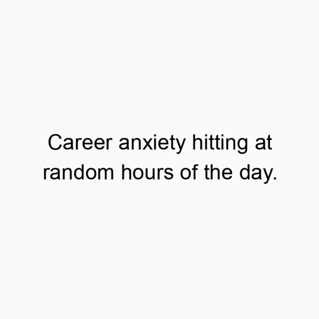 197 Funny stress quotes - Career anxiety hitting at random hours of the day.
