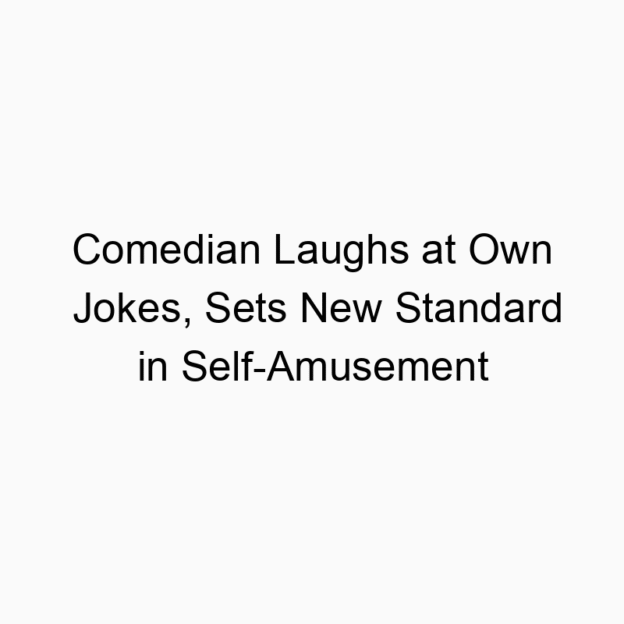 Comedian Laughs at Own Jokes, Sets New Standard in Self-Amusement