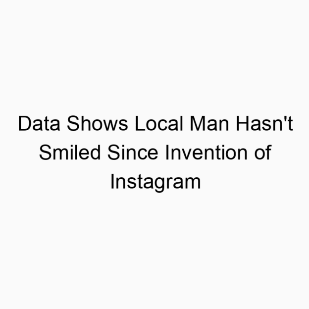 Data Shows Local Man Hasn’t Smiled Since Invention of Instagram
