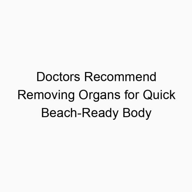 Doctors Recommend Removing Organs for Quick Beach-Ready Body
