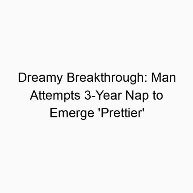 Dreamy Breakthrough: Man Attempts 3-Year Nap to Emerge ‘Prettier’