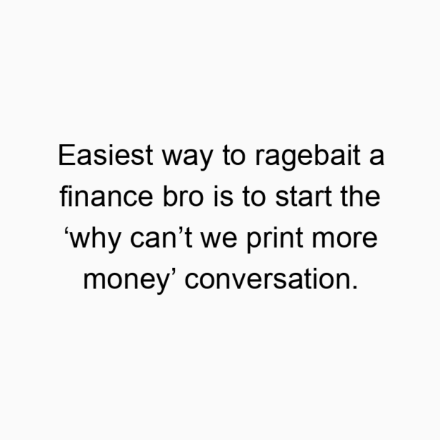376 Funny money quotes - Easiest way to ragebait a finance bro is to start the ‘why can’t we print more money’ conversation.
