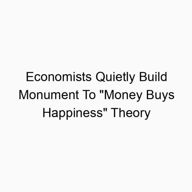Economists Quietly Build Monument To “Money Buys Happiness” Theory