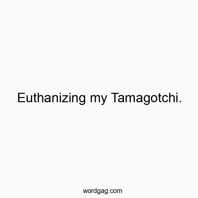 Witty text about ending a virtual pet’s life, playful and humorous in tone.