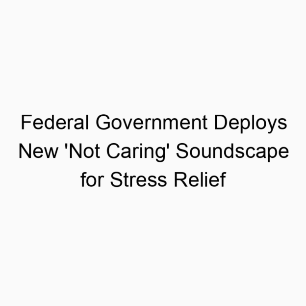 Federal Government Deploys New ‘Not Caring’ Soundscape for Stress Relief