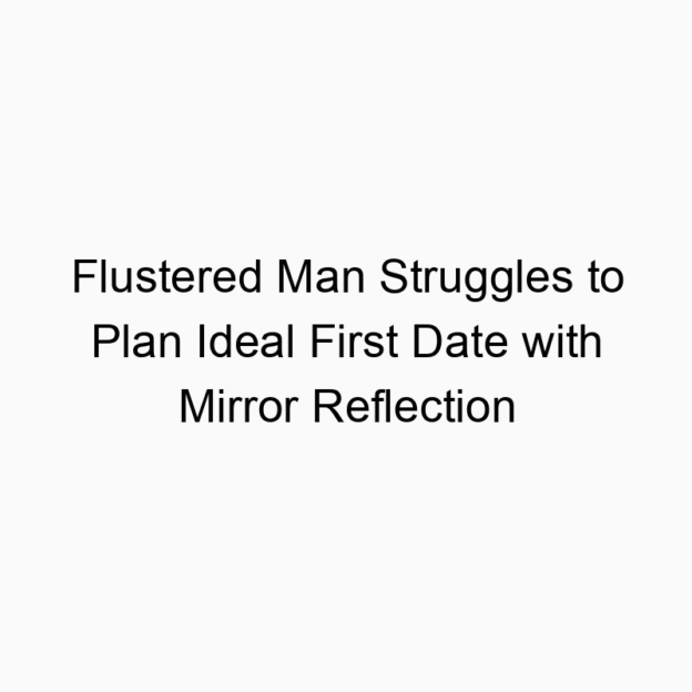 Flustered Man Struggles to Plan Ideal First Date with Mirror Reflection