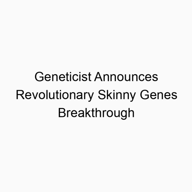 Geneticist Announces Revolutionary Skinny Genes Breakthrough