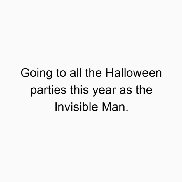 Going to all the Halloween parties this year as the Invisib…