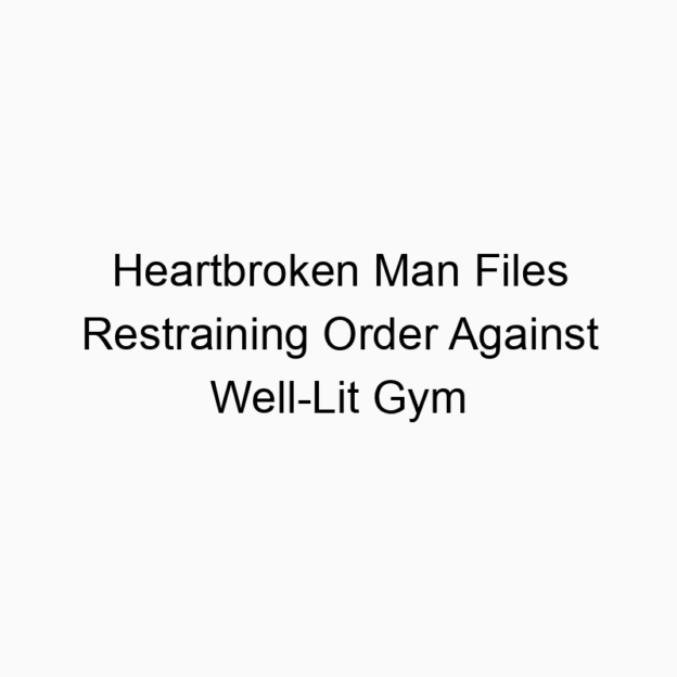 Heartbroken Man Files Restraining Order Against Well-Lit Gym