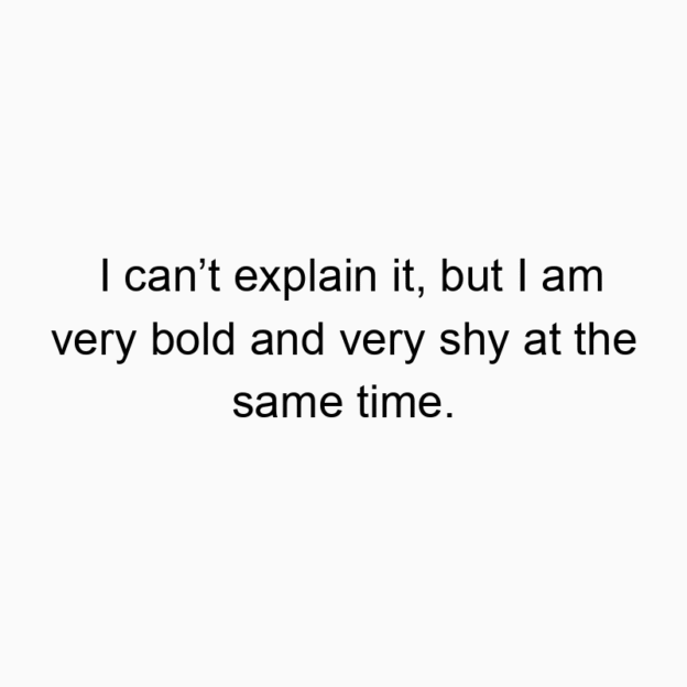 897 Funny time quotes - I can’t explain it, but I am very bold and very shy at the same time.