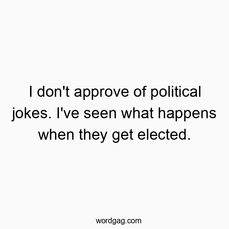 1458 Funny joke quotes - I don’t approve of political jokes. I’ve seen what happens when they get elected.