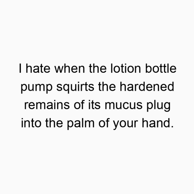 55 Funny hand quotes - I hate when the lotion bottle pump squirts the hardened rem…