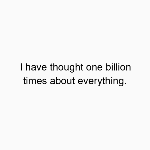 12918 Funny humor quotes - I have thought one billion times about everything.