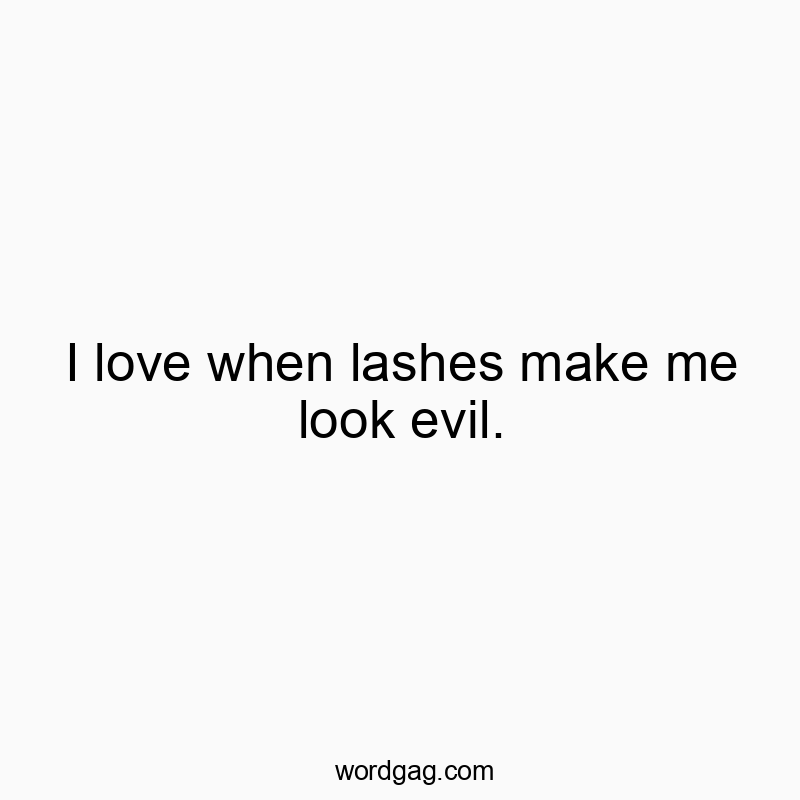 I love when lashes make me look evil.